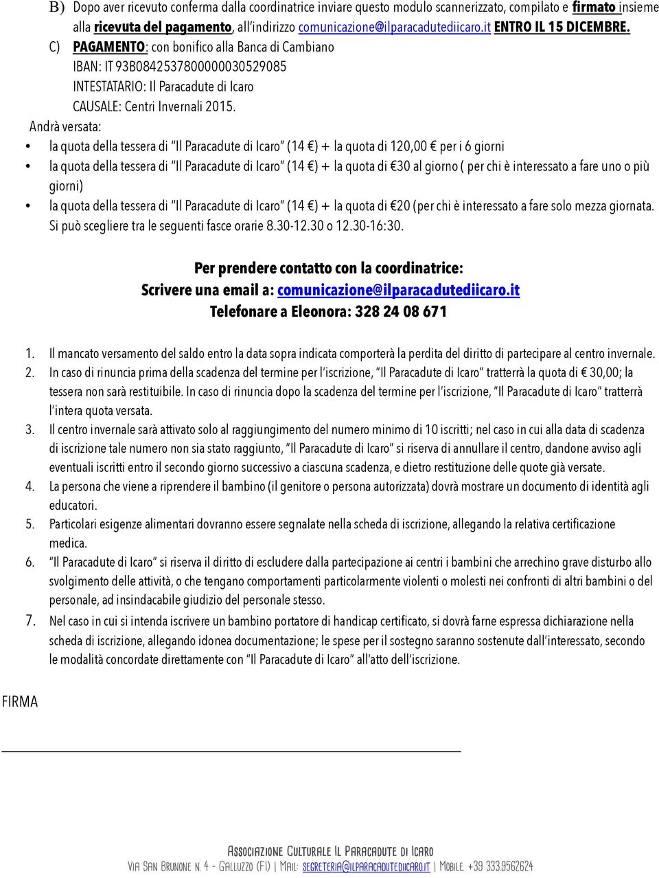 Andrà versata: la quota della tessera di Il Paracadute di Icaro (14 ) + la quota di 120,00 per i 6 giorni la quota della tessera di Il Paracadute di Icaro (14 ) + la quota di 30 al giorno ( per chi è