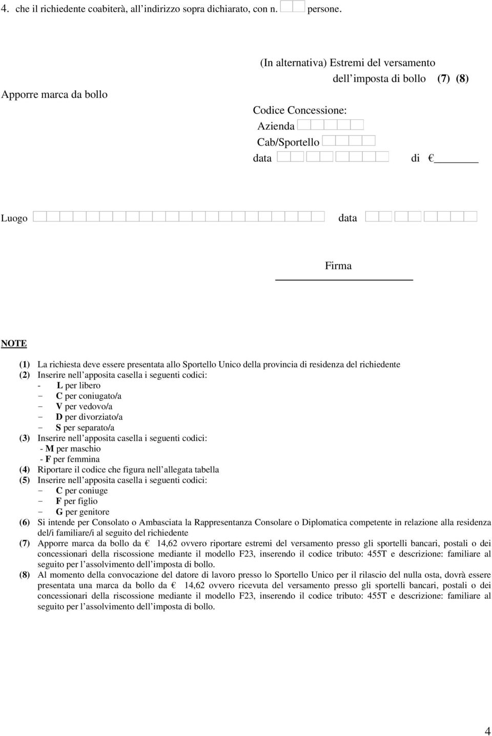 presentata allo Sportello Unico della provincia di residenza del richiedente (2) Inserire nell apposita casella i seguenti codici: - L per libero - C per coniugato/a - V per vedovo/a - D per