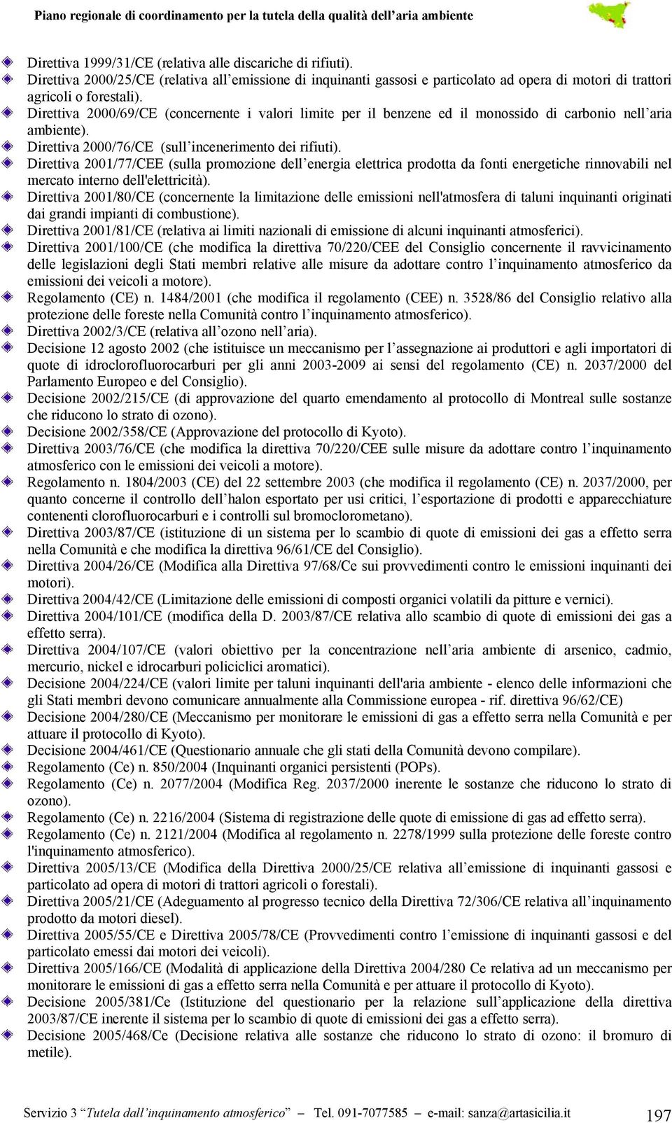 Direttiva 2001/77/CEE (sulla promozione dell energia elettrica prodotta da fonti energetiche rinnovabili nel mercato interno dell'elettricità).