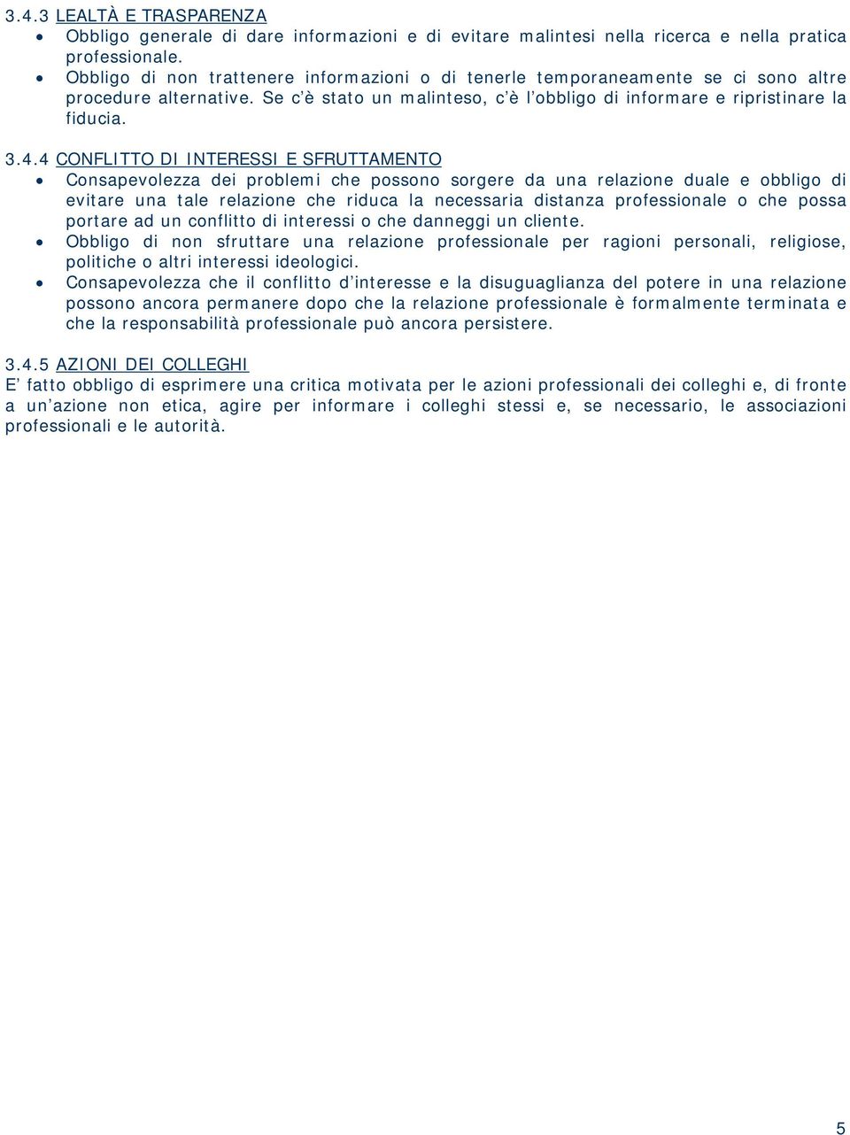 4 CONFLITTO DI INTERESSI E SFRUTTAMENTO Consapevolezza dei problemi che possono sorgere da una relazione duale e obbligo di evitare una tale relazione che riduca la necessaria distanza professionale