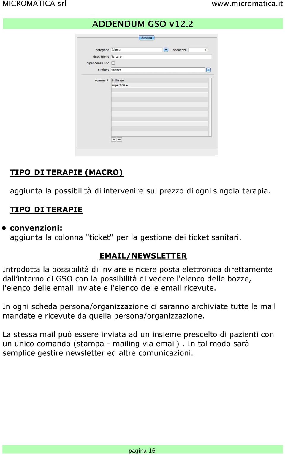 EMAIL/NEWSLETTER Introdotta la possibilità di inviare e ricere posta elettronica direttamente dall interno di GSO con la possibilità di vedere l'elenco delle bozze, l'elenco delle email