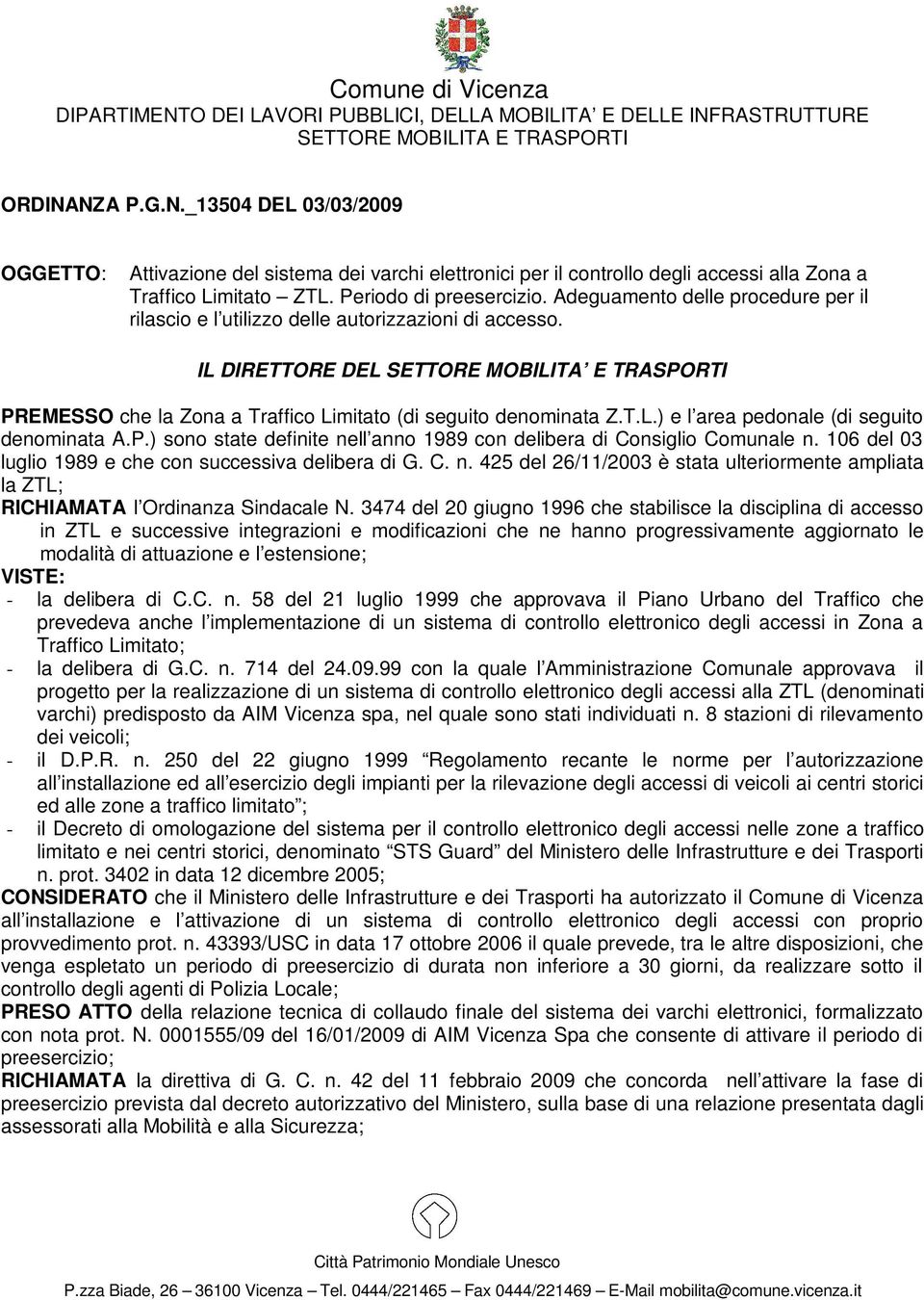 IL DIRETTORE DEL SETTORE MOBILITA E TRASPORTI PREMESSO che la Zona a Traffico Limitato (di seguito denominata Z.T.L.) e l area pedonale (di seguito denominata A.P.) sono state definite nell anno 1989 con delibera di Consiglio Comunale n.