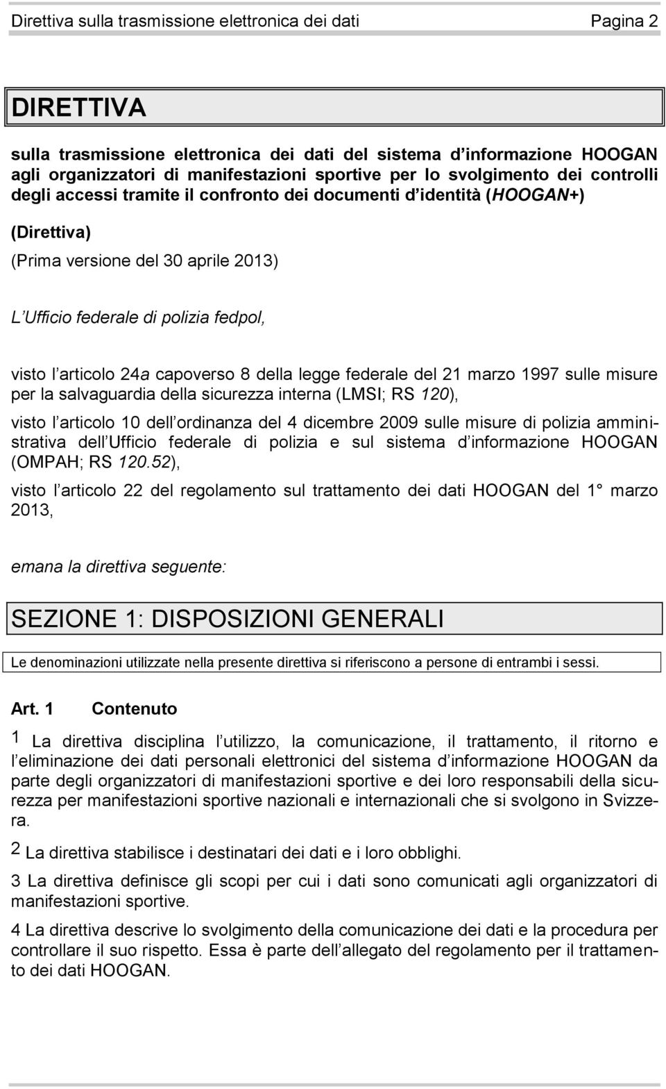 24a capoverso 8 della legge federale del 21 marzo 1997 sulle misure per la salvaguardia della sicurezza interna (LMSI; RS 120), visto l articolo 10 dell ordinanza del 4 dicembre 2009 sulle misure di