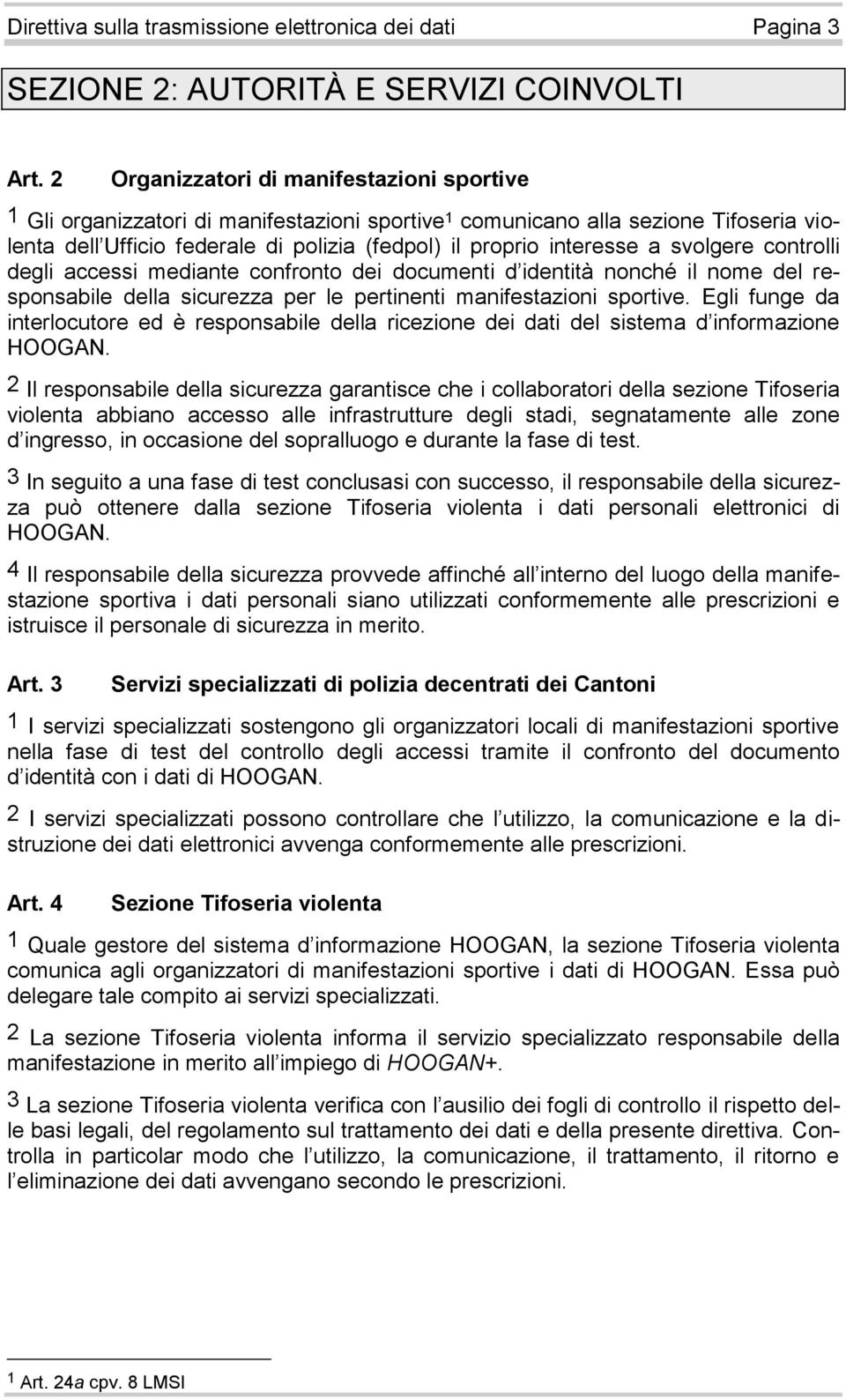 svolgere controlli degli accessi mediante confronto dei documenti d identità nonché il nome del responsabile della sicurezza per le pertinenti manifestazioni sportive.