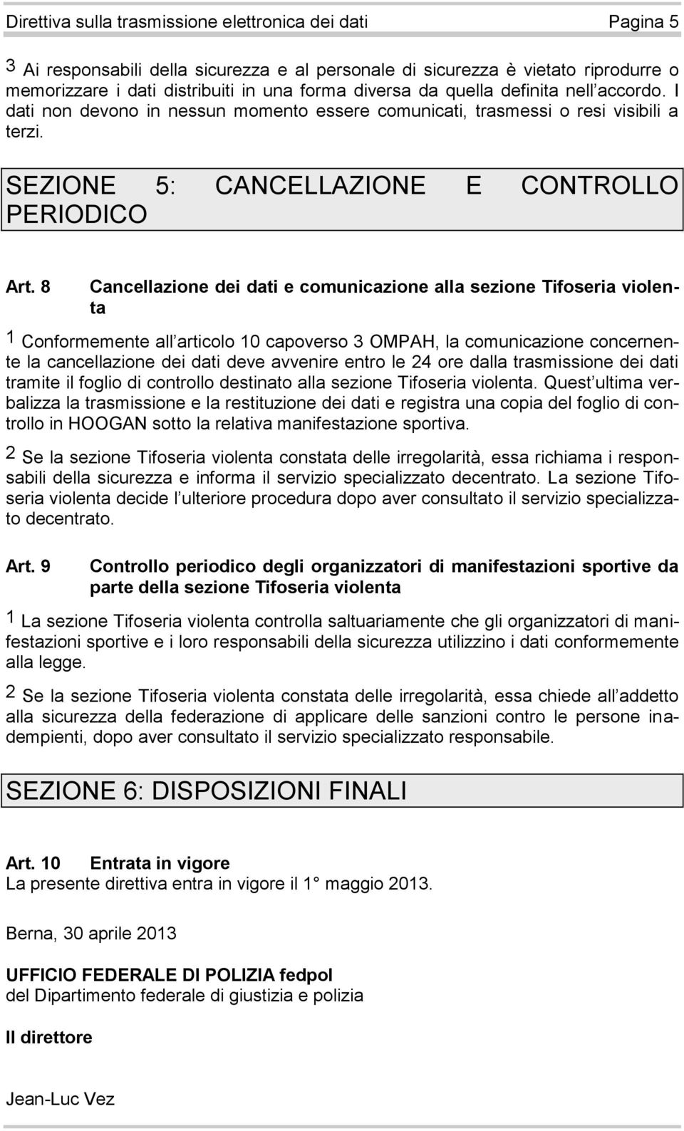 8 Cancellazione dei dati e comunicazione alla sezione Tifoseria violenta 1 Conformemente all articolo 10 capoverso 3 OMPAH, la comunicazione concernente la cancellazione dei dati deve avvenire entro