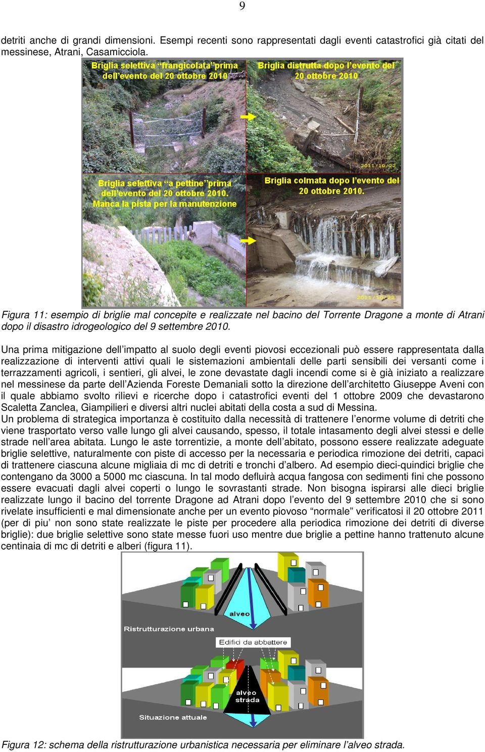 Una prima mitigazione dell impatto al suolo degli eventi piovosi eccezionali può essere rappresentata dalla realizzazione di interventi attivi quali le sistemazioni ambientali delle parti sensibili