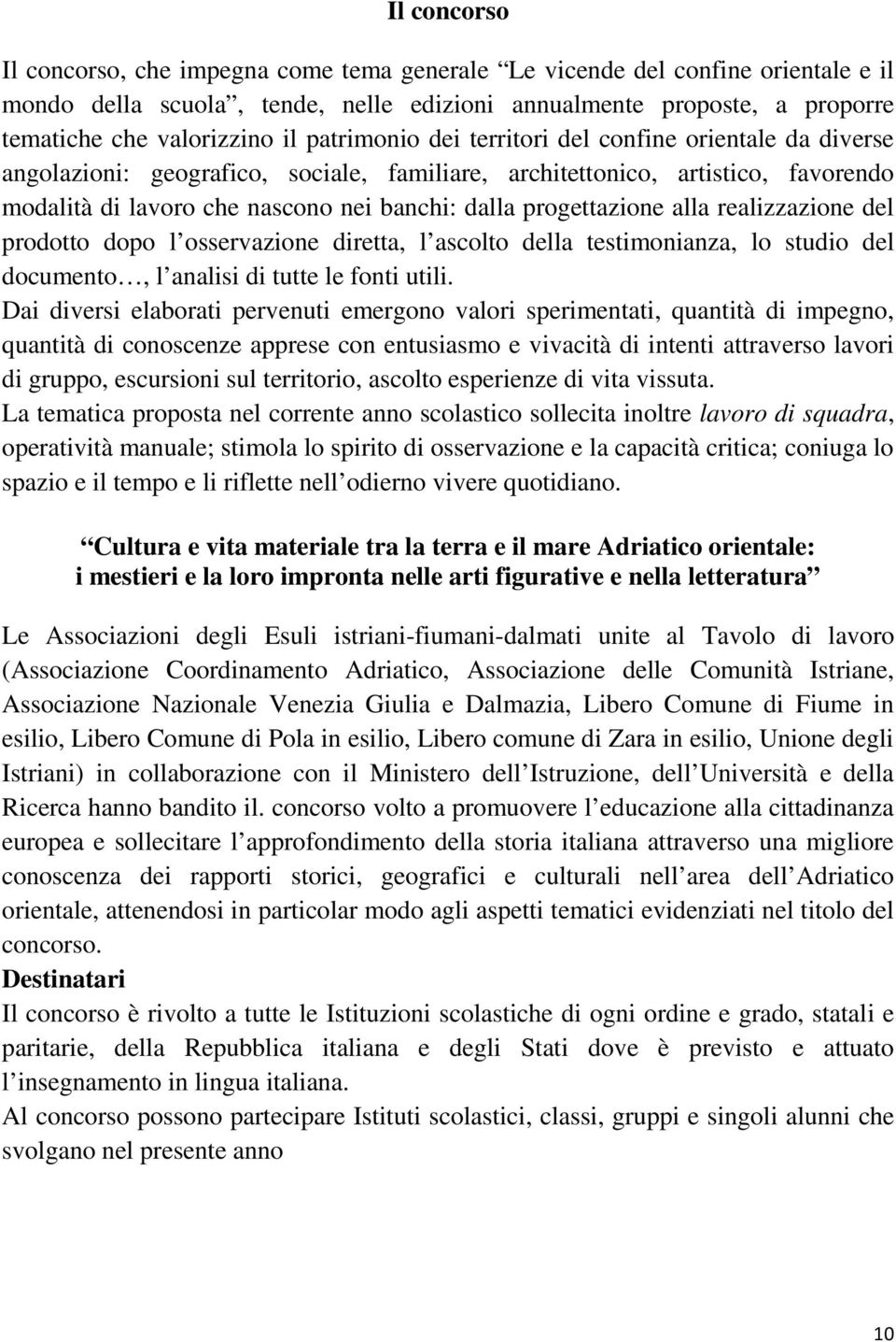 progettazione alla realizzazione del prodotto dopo l osservazione diretta, l ascolto della testimonianza, lo studio del documento, l analisi di tutte le fonti utili.