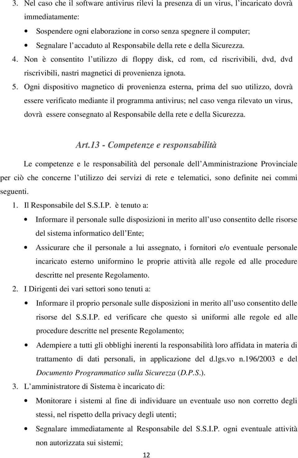 Ogni dispositivo magnetico di provenienza esterna, prima del suo utilizzo, dovrà essere verificato mediante il programma antivirus; nel caso venga rilevato un virus, dovrà essere consegnato al