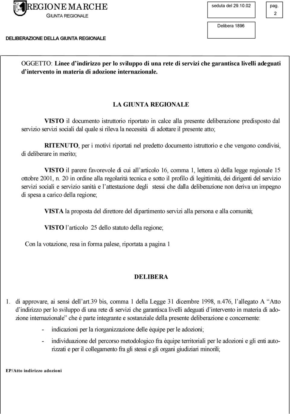 i motivi riportati nel predetto documento istruttorio e che vengono condivisi, di deliberare in merito; VISTO il parere favorevole di cui all articolo 16, comma 1, lettera a) della legge regionale 15