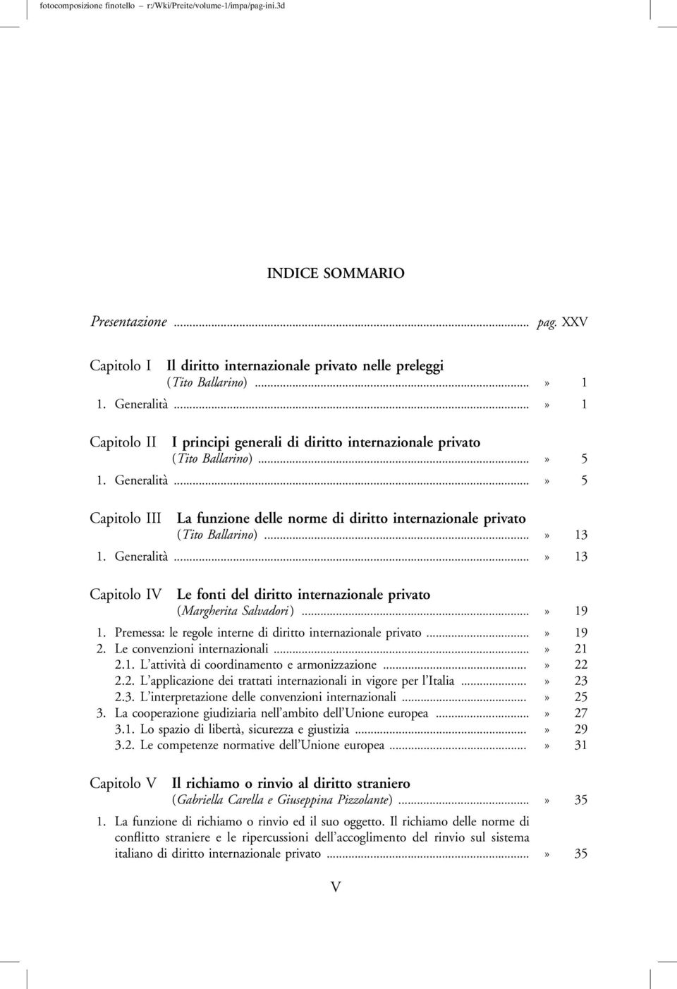 ..» 5 Capitolo III La funzione delle norme di diritto internazionale privato (Tito Ballarino)...» 13 1. Generalità...» 13 Capitolo IV Le fonti del diritto internazionale privato (Margherita Salvadori ).