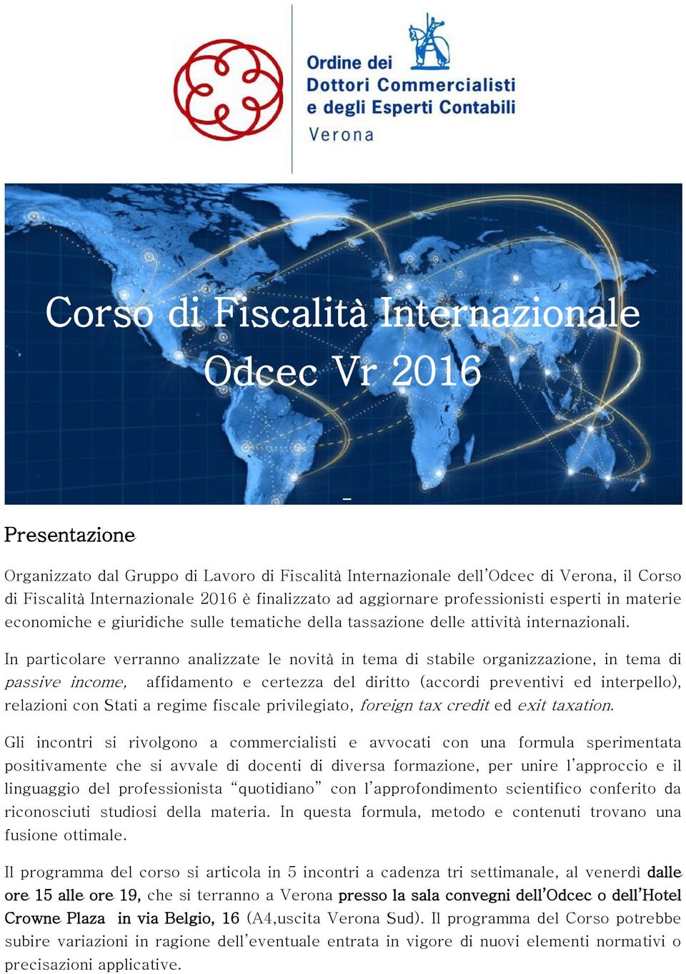 In particlare verrann analizzate le nvità in tema di stabile rganizzazine, in tema di passive incme, affidament e certezza del diritt (accrdi preventivi ed interpell), relazini cn Stati a regime