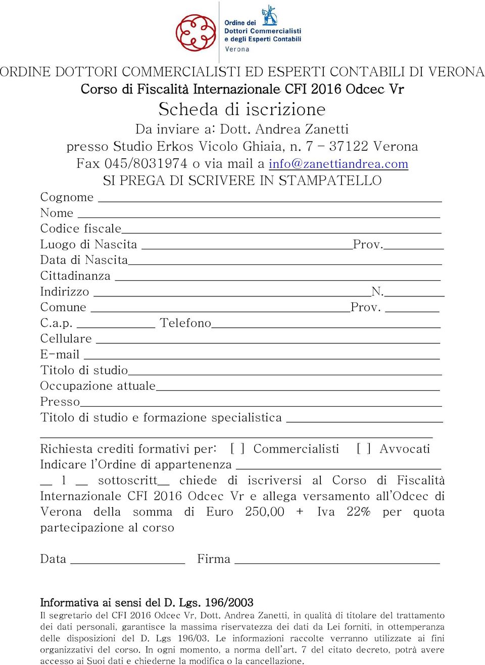 Telefn Cellulare E-mail Titl di studi Occupazine attuale Press Titl di studi e frmazine specialistica Richiesta crediti frmativi per: [ ] Cmmercialisti [ ] Avvcati Indicare l Ordine di appartenenza l