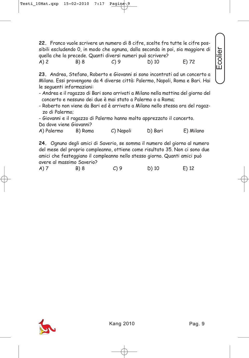 Quanti diversi numeri può scrivere? A) 2 B) 8 C) 9 D) 10 E) 72 23. Andrea, Stefano, Roberto e Giovanni si sono incontrati ad un concerto a Milano.