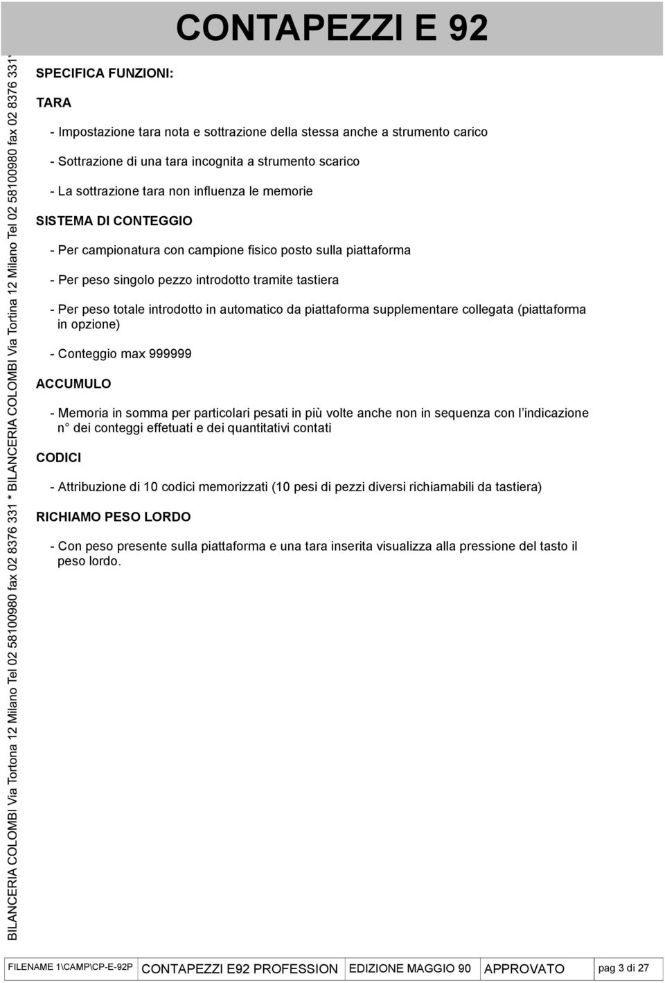 piattaforma supplementare collegata (piattaforma in opzione) - Conteggio max 999999 ACCUMULO - Memoria in somma per particolari pesati in più volte anche non in sequenza con l indicazione n dei