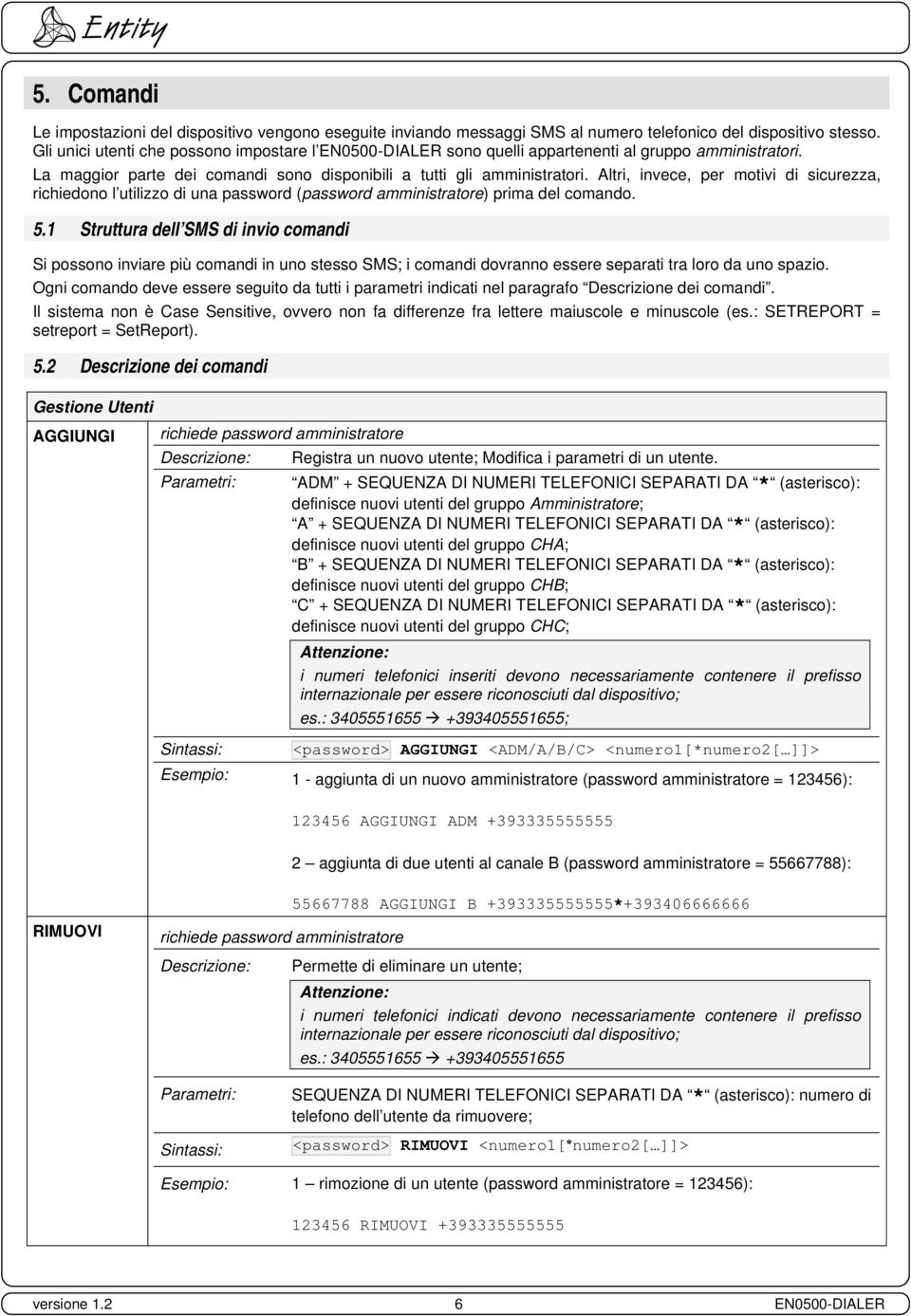 Altri, invece, per motivi di sicurezza, richiedono l utilizzo di una password (password amministratore) prima del comando. 5.