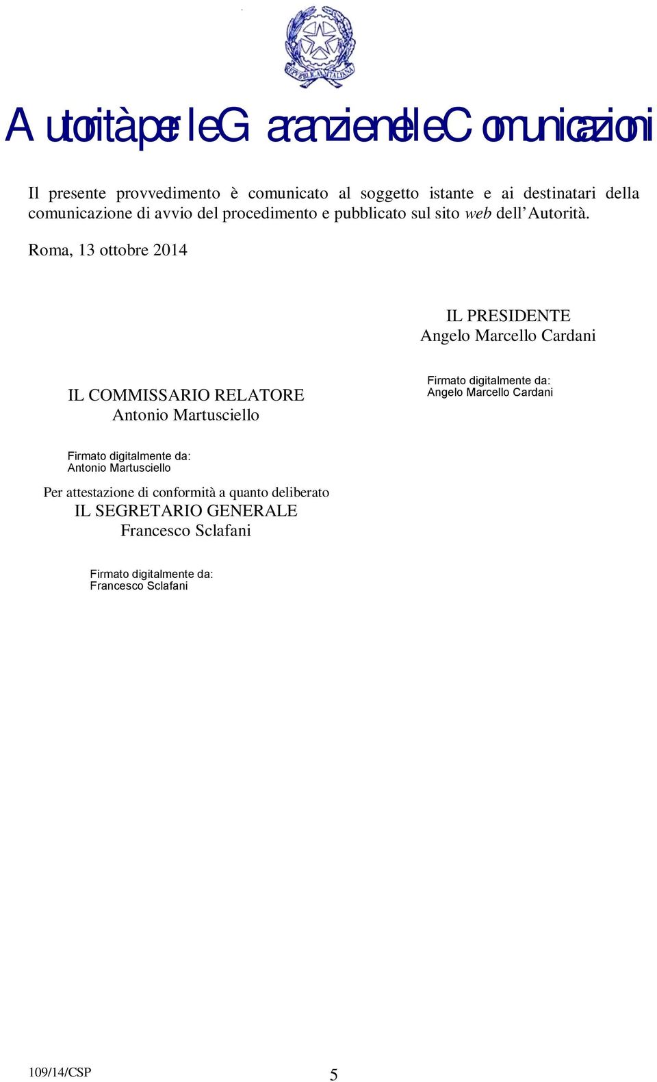 Roma, 13 ottobre 2014 IL PRESIDENTE Angelo Marcello Cardani IL COMMISSARIO RELATORE Antonio