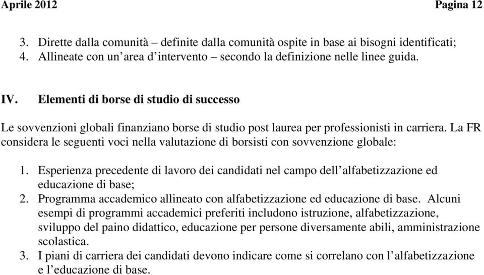 La FR considera le seguenti voci nella valutazione di borsisti con sovvenzione globale: 1. Esperienza precedente di lavoro dei candidati nel campo dell alfabetizzazione ed educazione di base; 2.