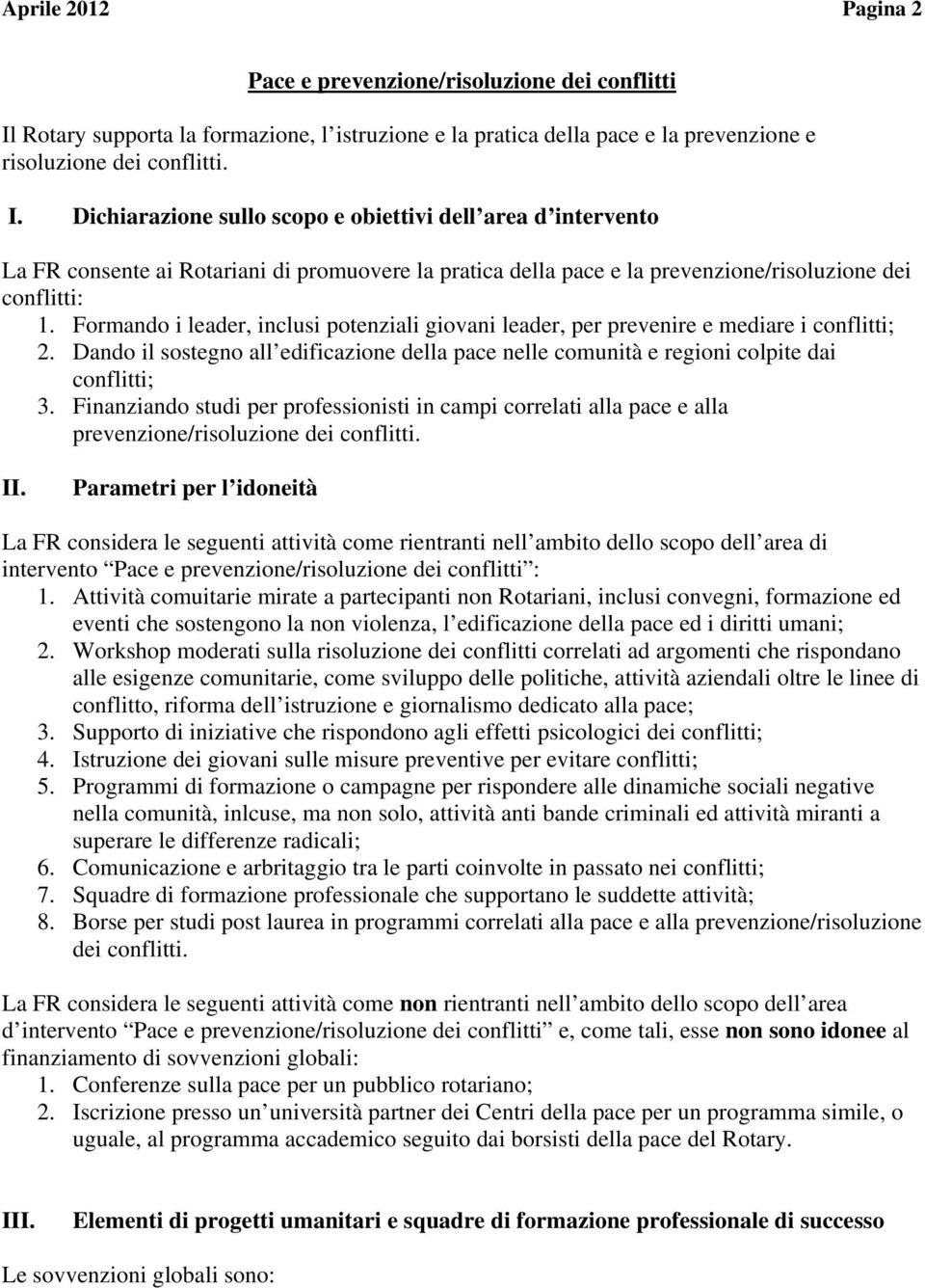 Dichiarazione sullo scopo e obiettivi dell area d intervento La FR consente ai Rotariani di promuovere la pratica della pace e la prevenzione/risoluzione dei conflitti: 1.