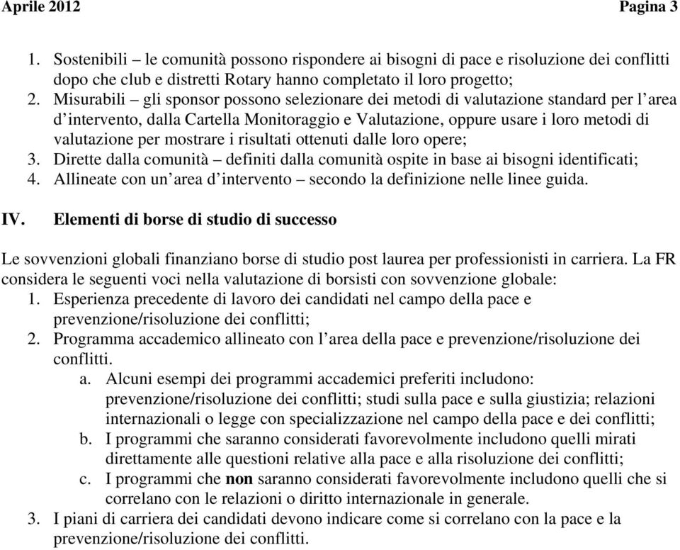 mostrare i risultati ottenuti dalle loro opere; 3. Dirette dalla comunità definiti dalla comunità ospite in base ai bisogni identificati; 4.