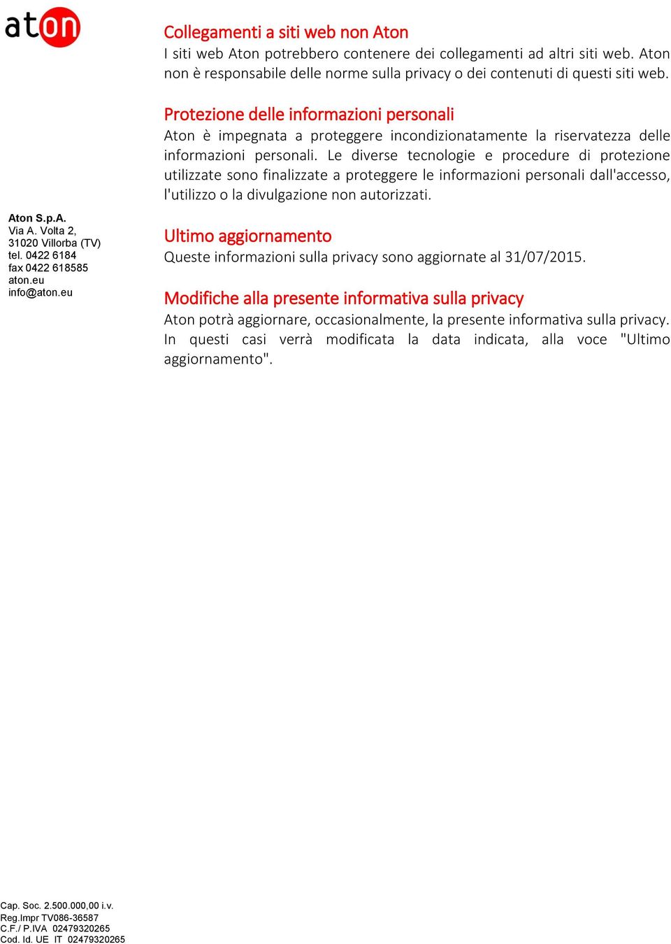 Le diverse tecnologie e procedure di protezione utilizzate sono finalizzate a proteggere le informazioni personali dall'accesso, l'utilizzo o la divulgazione non autorizzati.