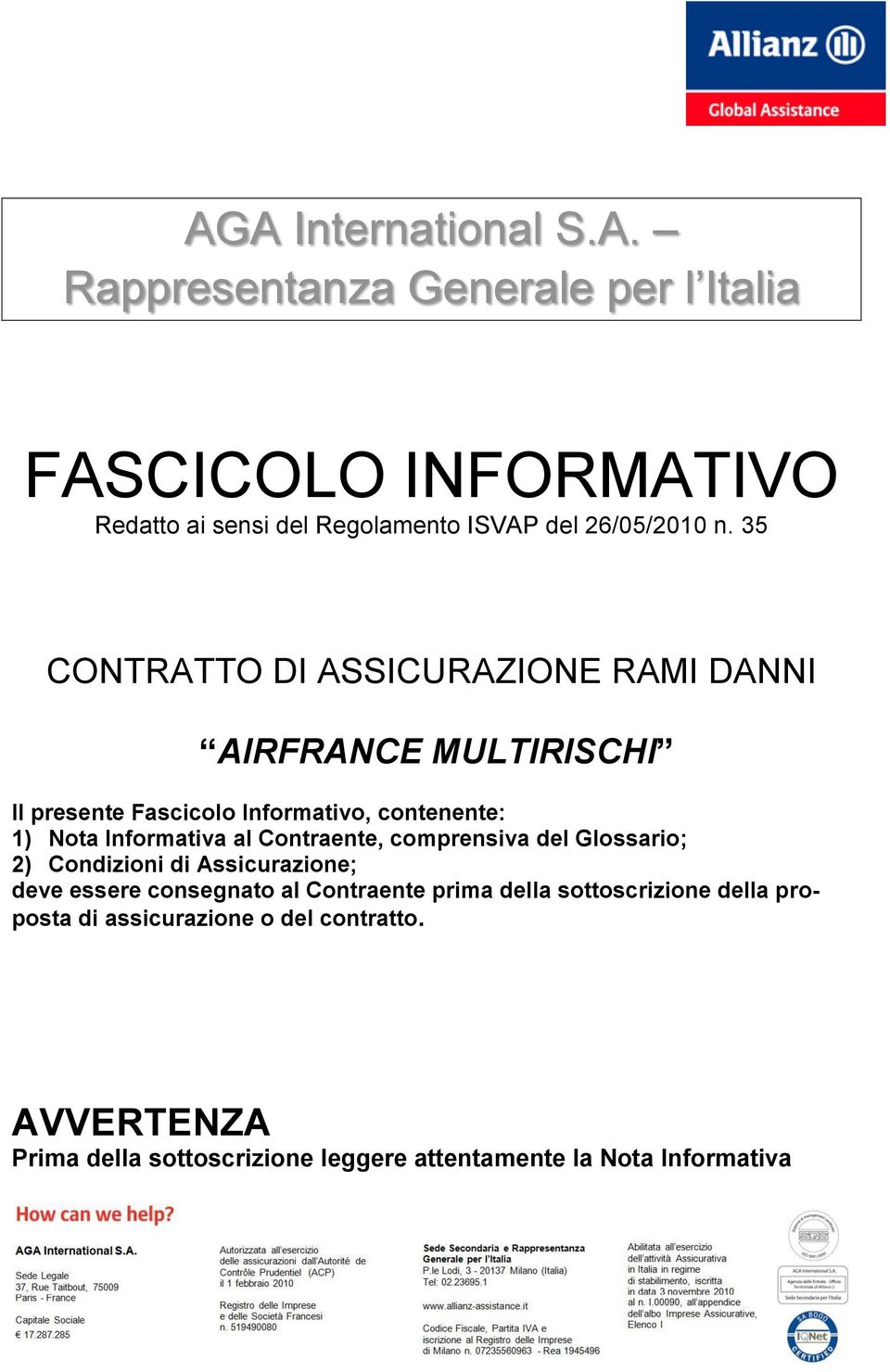 Contraente, comprensiva del Glossario; 2) Condizioni di Assicurazione; deve essere consegnato al Contraente prima della