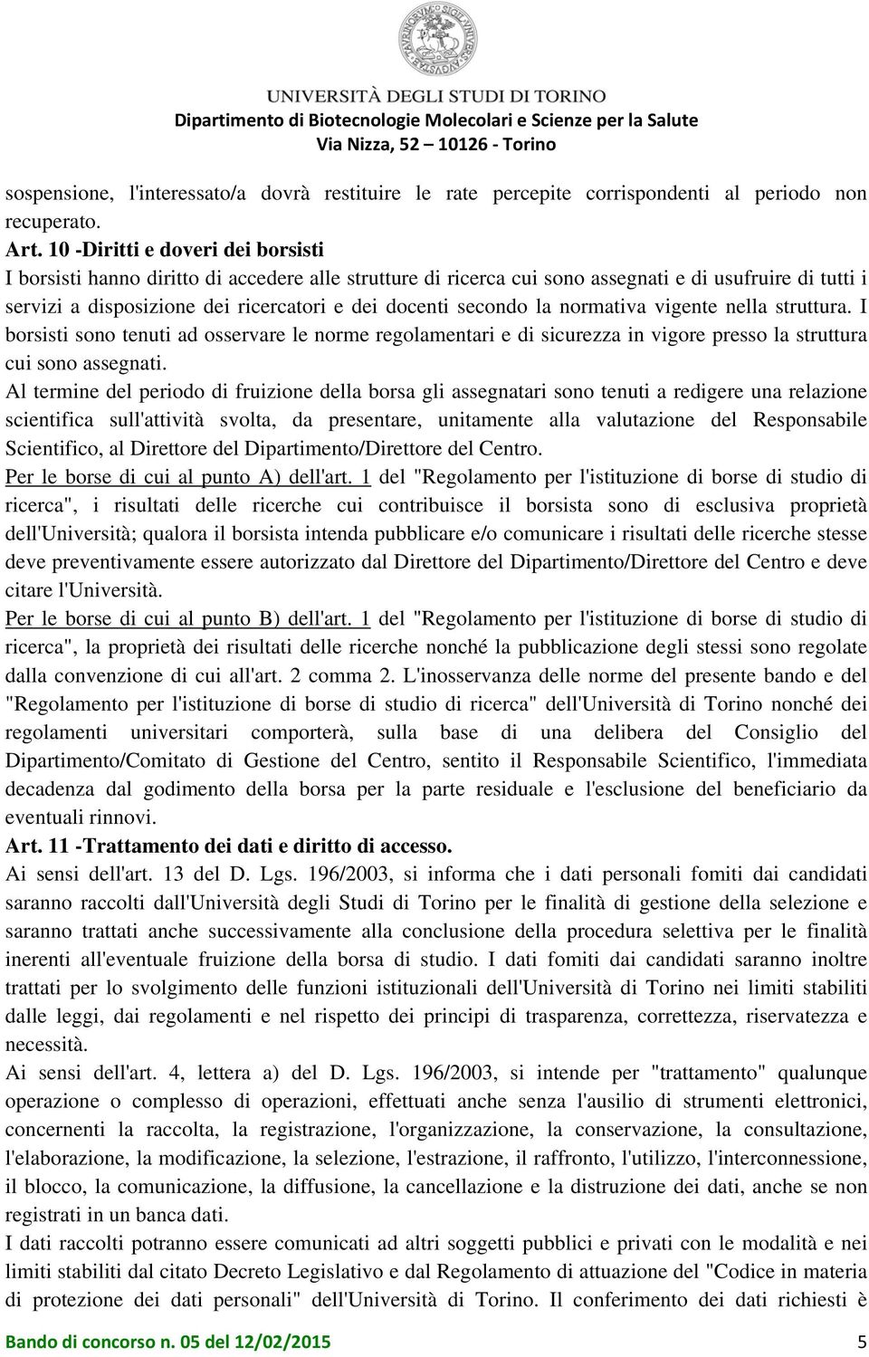 secondo la normativa vigente nella struttura. I borsisti sono tenuti ad osservare le norme regolamentari e di sicurezza in vigore presso la struttura cui sono assegnati.