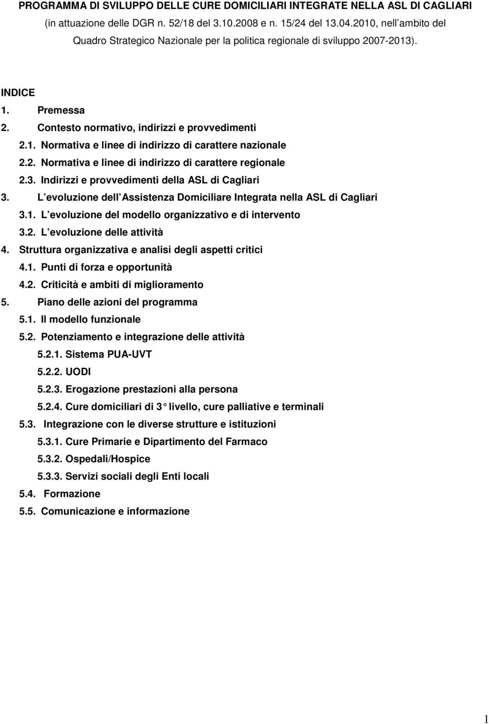 2. Normativa e linee di indirizzo di carattere regionale 2.3. Indirizzi e provvedimenti della ASL di Cagliari 3. L evoluzione dell Assistenza Domiciliare Integrata nella ASL di Cagliari 3.1.