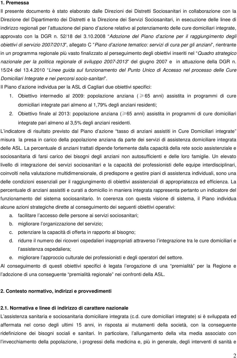 2008 Adozione del Piano d azione per il raggiungimento degli obiettivi di servizio 2007/2013, allegato C Piano d azione tematico: servizi di cura per gli anziani, rientrante in un programma regionale