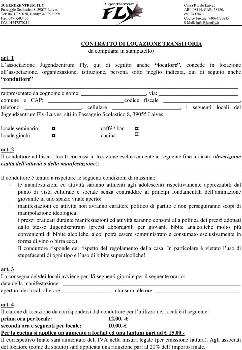 rappresentato da cognome e nome:, via: comune e CAP: codice fiscale, telefono, cellulare, i seguenti locali del Jugendzentrum Fly-Laives, siti in Passaggio Scolastico 8, 39055 Laives.