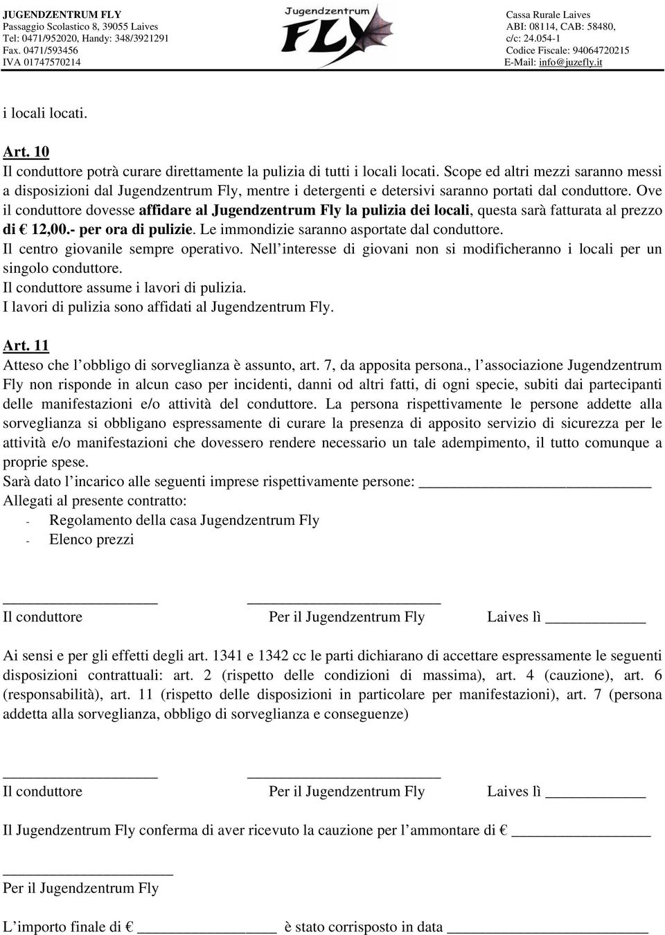 Ove il conduttore dovesse affidare al Jugendzentrum Fly la pulizia dei locali, questa sarà fatturata al prezzo di 12,00.- per ora di pulizie. Le immondizie saranno asportate dal conduttore.