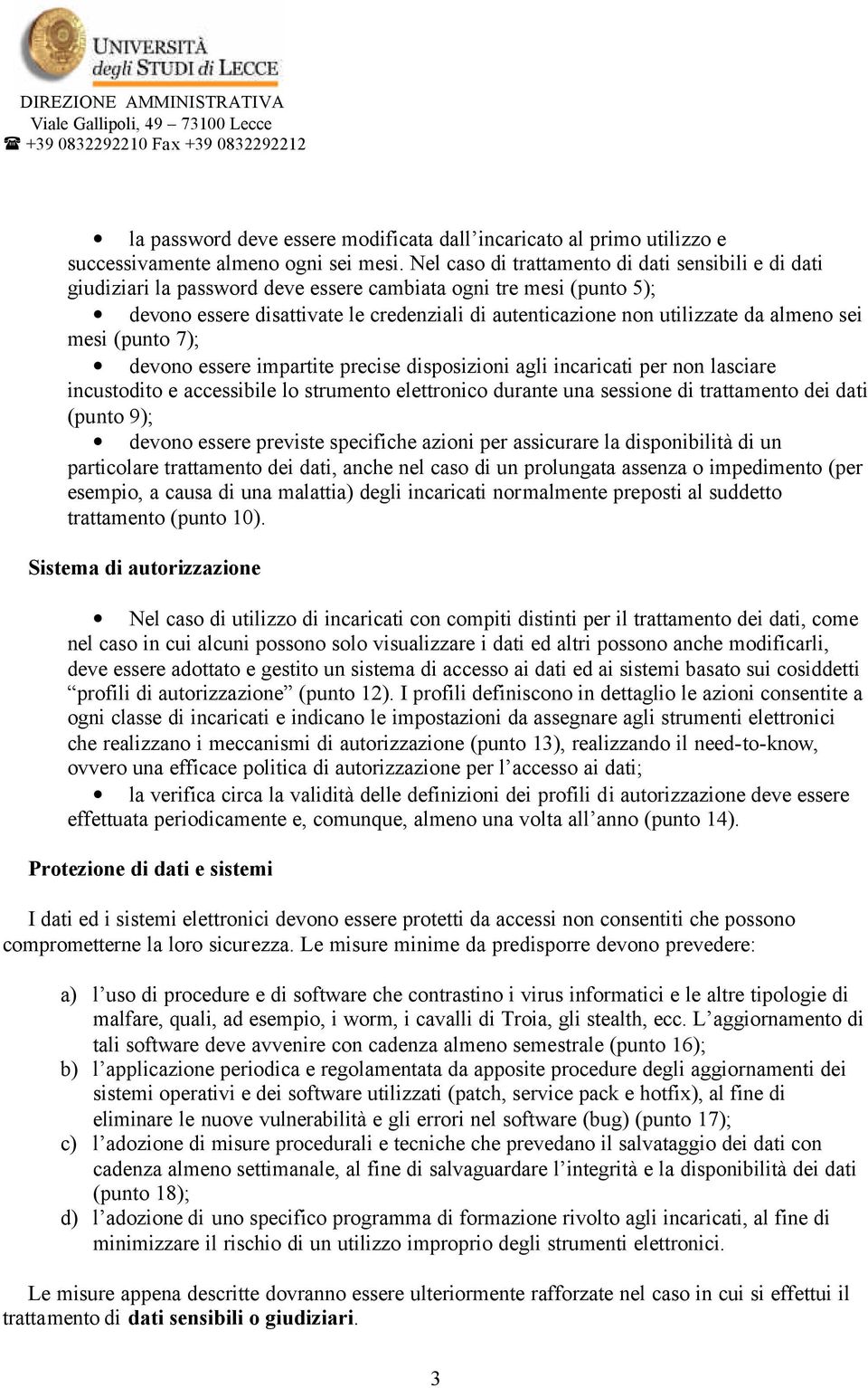 almeno sei mesi (punto 7); devono essere impartite precise disposizioni agli incaricati per non lasciare incustodito e accessibile lo strumento elettronico durante una sessione di trattamento dei