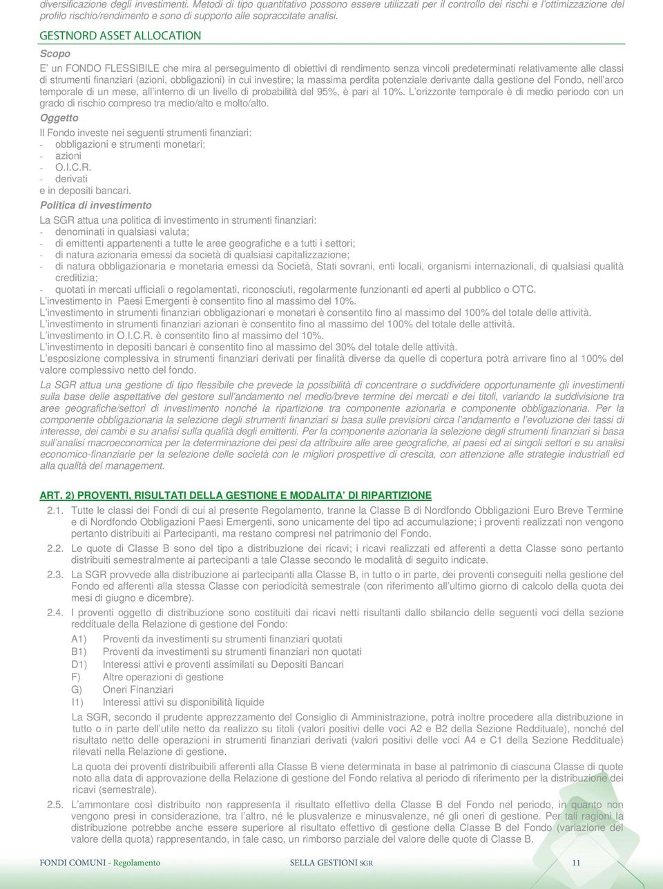 GESTNORD ASSET ALLOCATION E un FONDO FLESSIBILE che mira al perseguimento di obiettivi di rendimento senza vincoli predeterminati relativamente alle classi di strumenti finanziari (azioni,