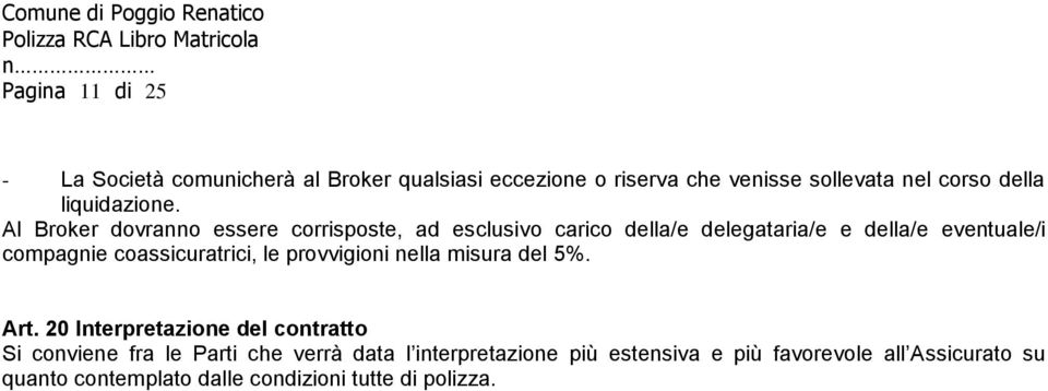 Al Broker dovranno essere corrisposte, ad esclusivo carico della/e delegataria/e e della/e eventuale/i compagnie