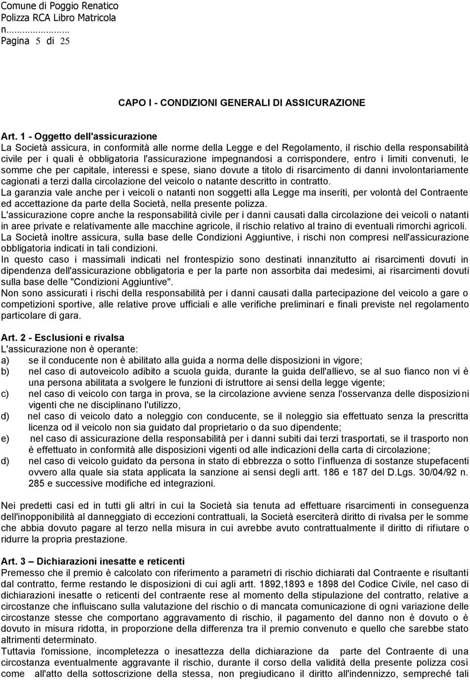 impegnandosi a corrispondere, entro i limiti convenuti, le somme che per capitale, interessi e spese, siano dovute a titolo di risarcimento di danni involontariamente cagionati a terzi dalla