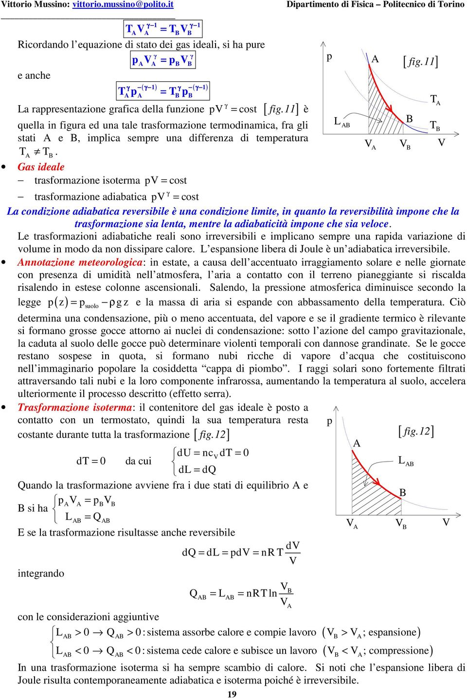 Gas ideale trasformazione isoterma = cost 9 trasformazione adiabatica γ = cost La condizione adiabatica reversibile è una condizione limite, in quanto la reversibilità imone che la trasformazione sia