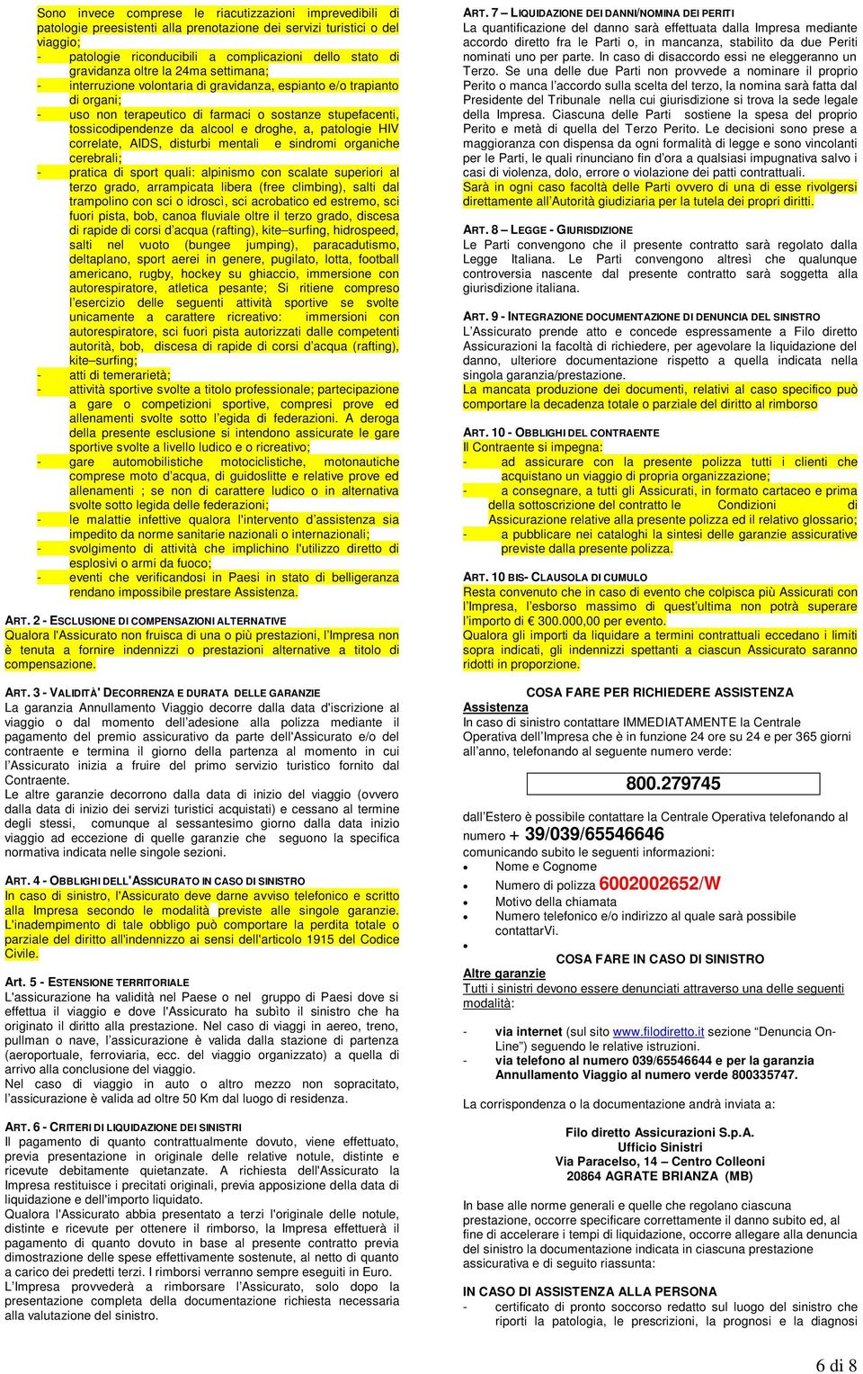 droghe, a, patologie HIV correlate, AIDS, disturbi mentali e sindromi organiche cerebrali; - pratica di sport quali: alpinismo con scalate superiori al terzo grado, arrampicata libera (free