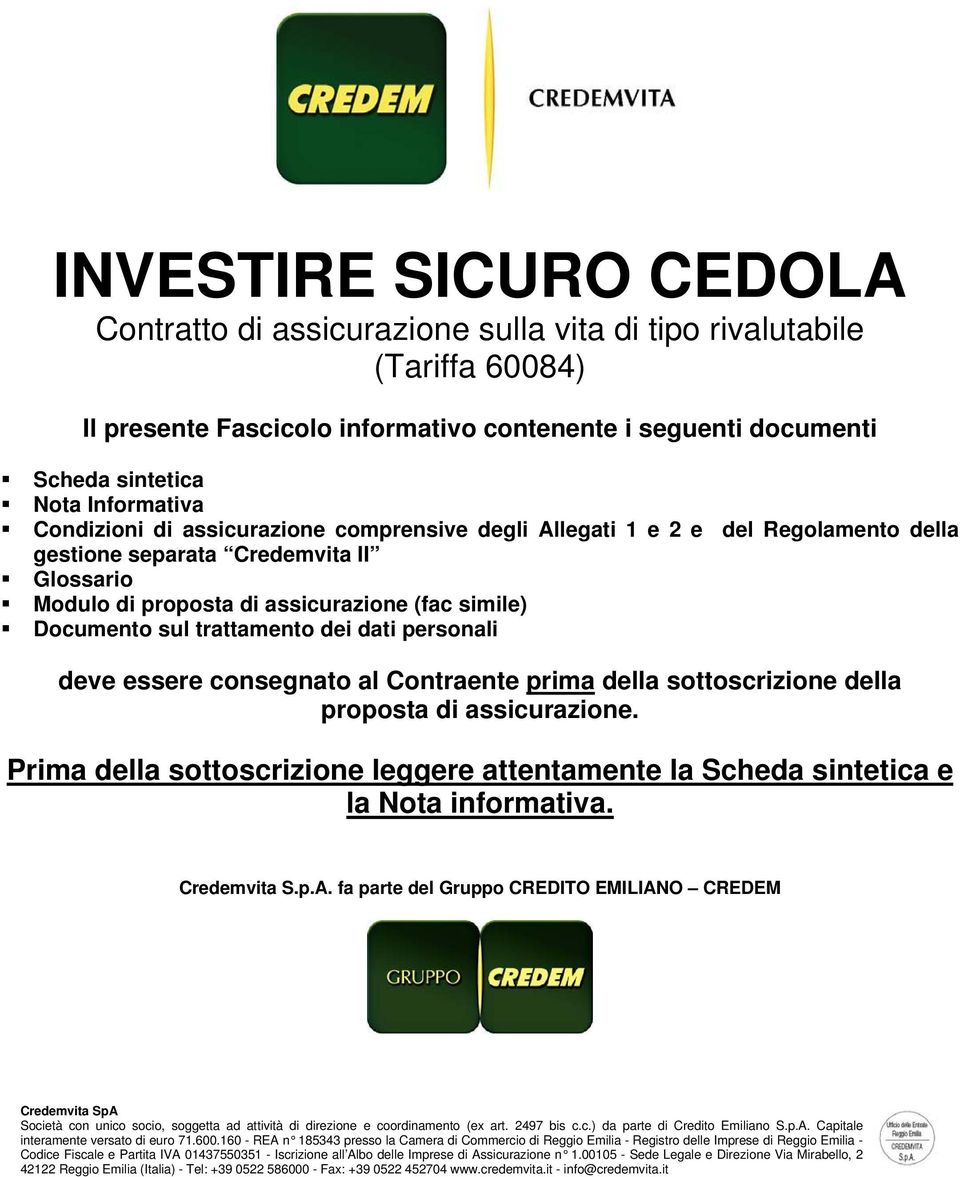 trattamento dei dati personali deve essere consegnato al Contraente prima della sottoscrizione della proposta di assicurazione.