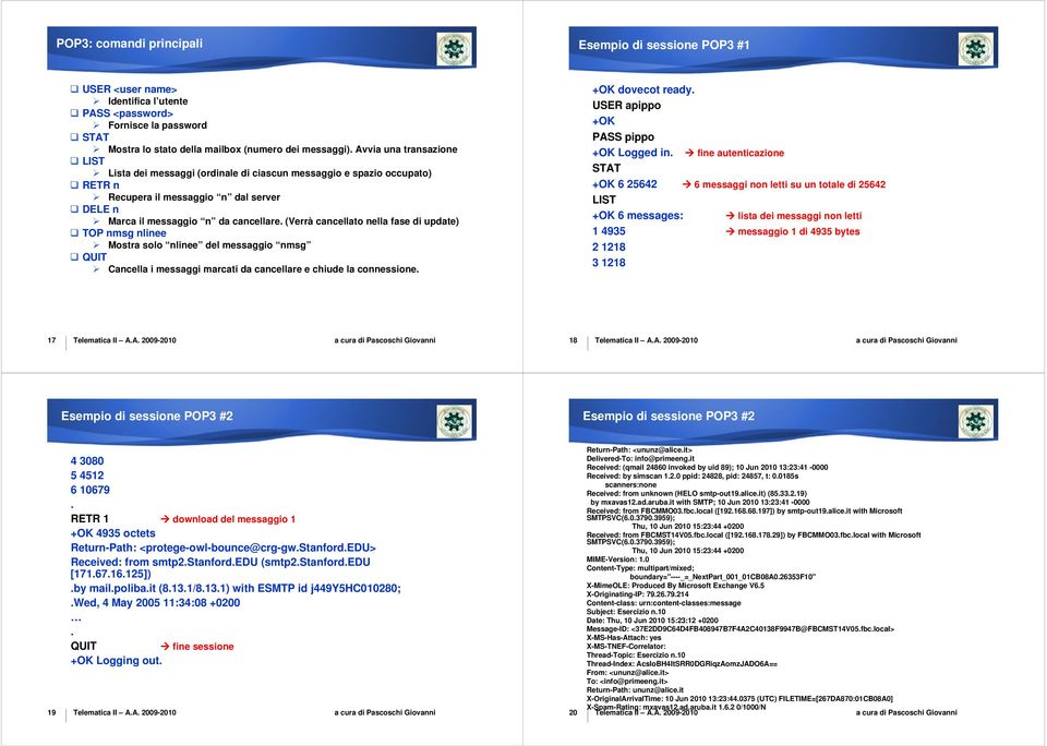 (Verrà cancellato nella fase di update) TOP nmsg nlinee Mostra solo nlinee del messaggio nmsg QUIT Cancella i messaggi marcati da cancellare e chiude la connessione. +OK dovecot ready.