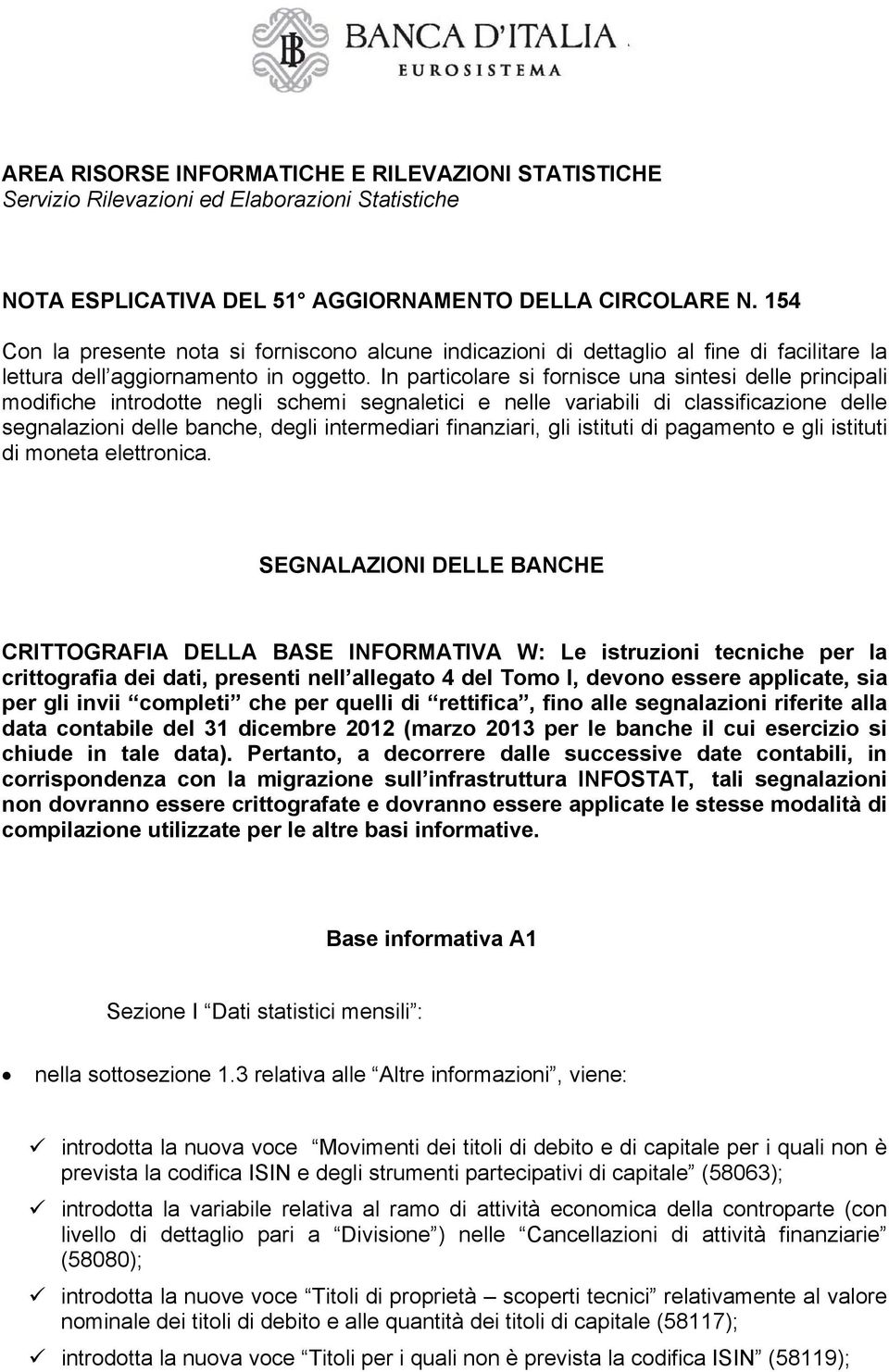 In particolare si fornisce una sintesi delle principali modifiche introdotte negli schemi segnaletici e nelle variabili di classificazione delle segnalazioni delle banche, degli intermediari