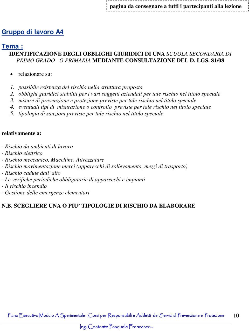 misure di prevenzione e protezione previste per tale rischio nel titolo speciale 4. eventuali tipi di misurazione o controllo previste per tale rischio nel titolo speciale 5.