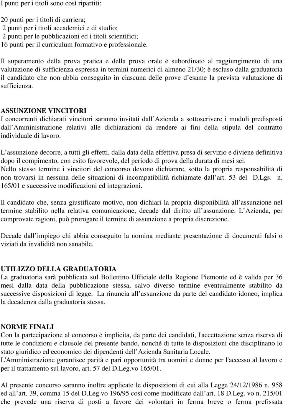 Il superamento della prova pratica e della prova orale è subordinato al raggiungimento di una valutazione di sufficienza espressa in termini numerici di almeno 21/30; è escluso dalla graduatoria il