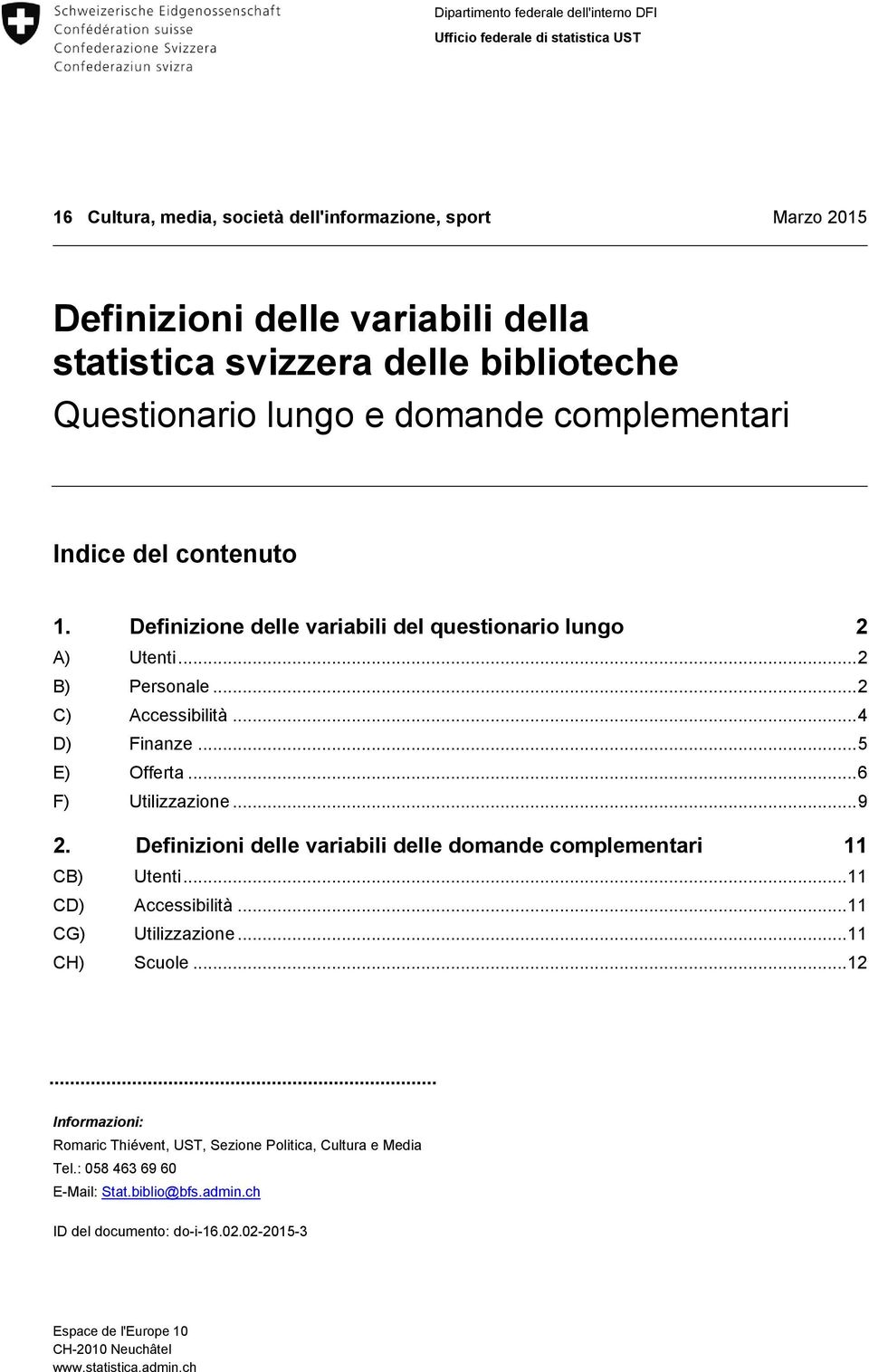 .. 5 E) Offerta... 6 F) Utilizzazione... 9 2. Definizioni delle variabili delle domande complementari 11 CB) Utenti... 11 CD) Accessibilità... 11 CG) Utilizzazione... 11 CH) Scuole.