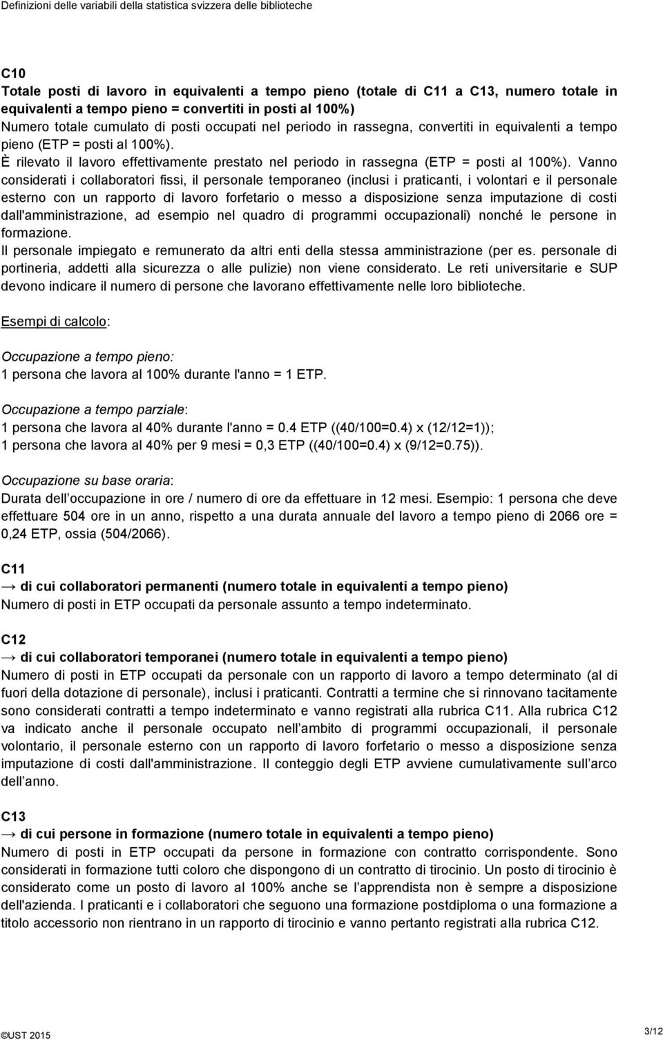 Vanno considerati i collaboratori fissi, il personale temporaneo (inclusi i praticanti, i volontari e il personale esterno con un rapporto di lavoro forfetario o messo a disposizione senza