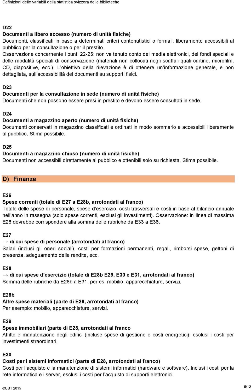 Osservazione concernente i punti 22-25: non va tenuto conto dei media elettronici, dei fondi speciali e delle modalità speciali di conservazione (materiali non collocati negli scaffali quali cartine,