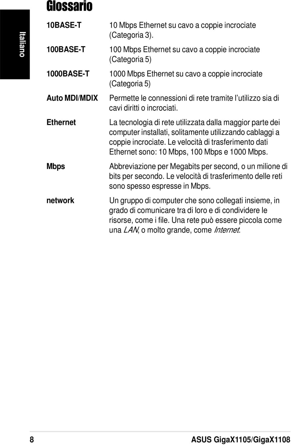 incrociati. La tecnologia di rete utilizzata dalla maggior parte dei computer installati, solitamente utilizzando cablaggi a coppie incrociate.