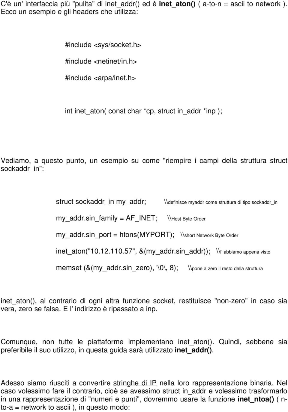 h> int inet_aton( const char *cp, struct in_addr *inp ); Vediamo, a questo punto, un esempio su come "riempire i campi della struttura struct sockaddr_in": struct sockaddr_in my_addr; my_addr.