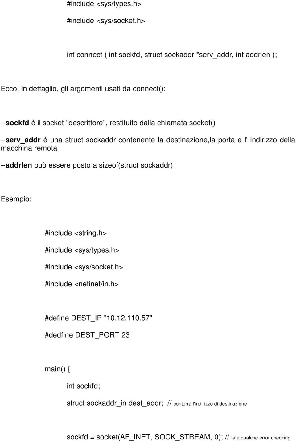 chiamata socket() --serv_addr è una struct sockaddr contenente la destinazione,la porta e l' indirizzo della macchina remota --addrlen può essere posto a sizeof(struct sockaddr)