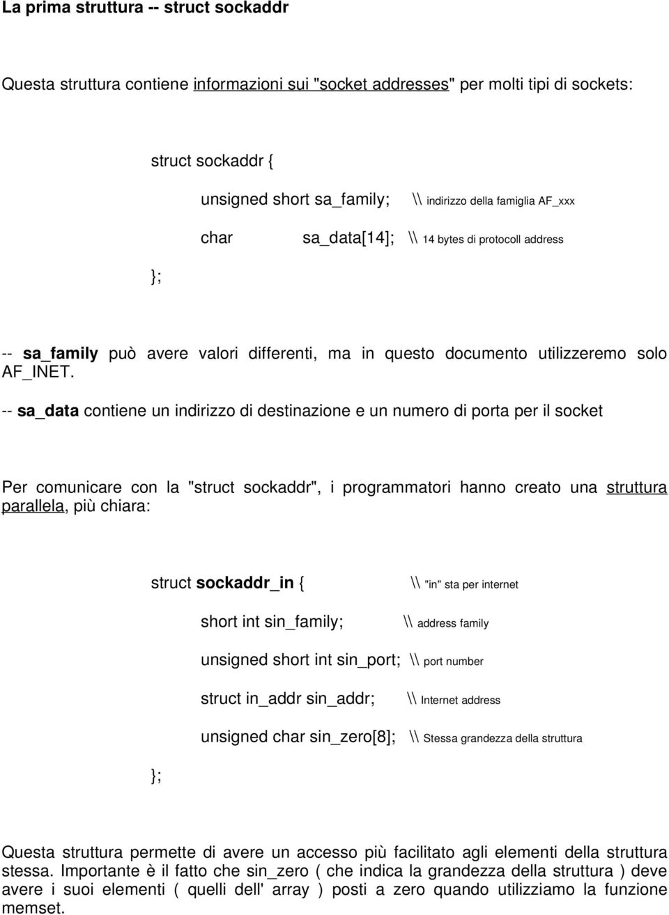 -- sa_data contiene un indirizzo di destinazione e un numero di porta per il socket Per comunicare con la "struct sockaddr", i programmatori hanno creato una struttura parallela, più chiara: struct