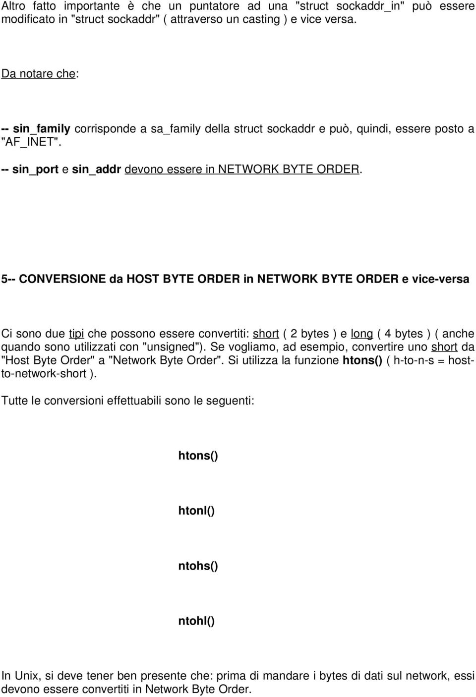 5-- CONVERSIONE da HOST BYTE ORDER in NETWORK BYTE ORDER e vice-versa Ci sono due tipi che possono essere convertiti: short ( 2 bytes ) e long ( 4 bytes ) ( anche quando sono utilizzati con