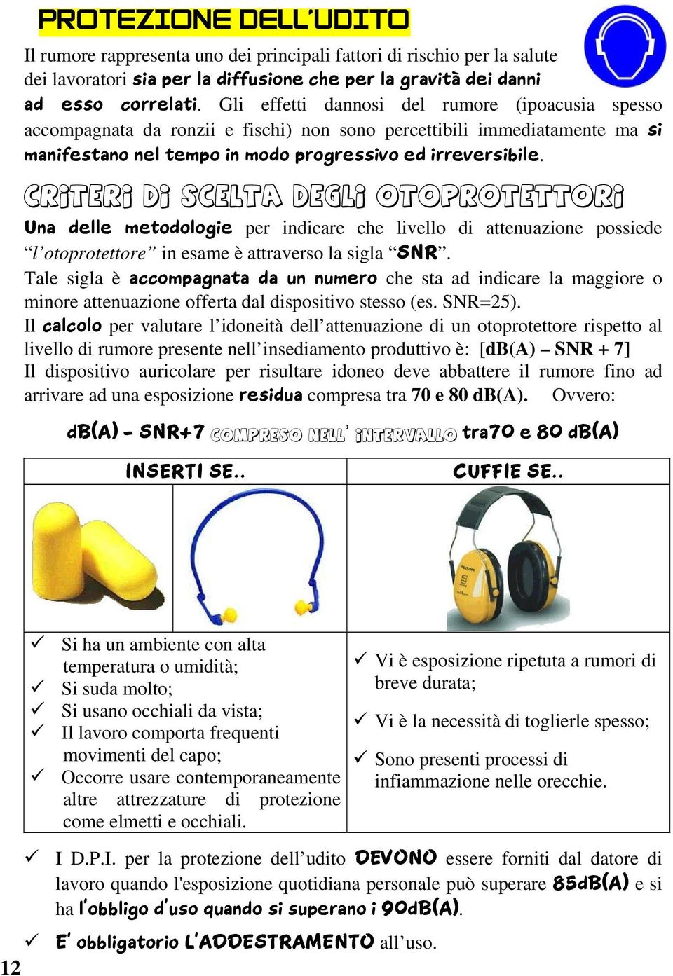 Criteri di scelta degli otoprotettori Una delle metodologie per indicare che livello di attenuazione possiede l otoprotettore in esame è attraverso la sigla SNR.